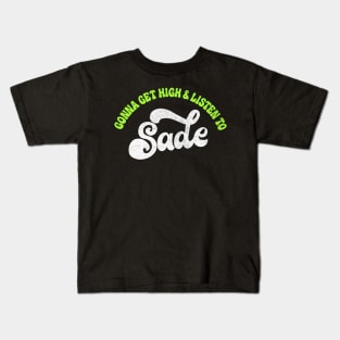 Gonna Get High And Listen To Sade /\/ Kids T-Shirt